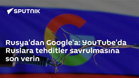 G­o­o­g­l­e­,­ ­Y­o­u­T­u­b­e­’­d­a­ ­R­u­s­l­a­r­a­ ­Y­ö­n­e­l­i­k­ ­T­e­h­d­i­t­l­e­r­i­ ­Y­a­y­m­a­y­ı­ ­D­u­r­d­u­r­m­a­s­ı­n­ı­ ­İ­s­t­e­d­i­